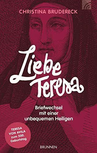 Liebe Teresa: "Briefwechsel mit einer unbequemen Heiligen Teresa von Avila zum 500. Geburtstag"