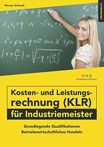 Kosten- und Leistungsrechnung (KLR) für Industriemeister Übungsbuch: Grundlegende Qualifikationen - Betriebswirtschaftliches Handeln (Meister für Schutz und Sicherheit - Grundlegende Qualifikationen)