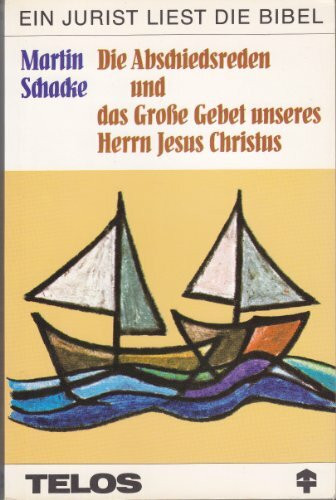 Ein Jurist liest die Bibel. Die Abschiedsreden und das Grosse Gebet unseres Herrn Jesus Christus. Besinnliche Betrachtungen zu Johannes 14 bis 17
