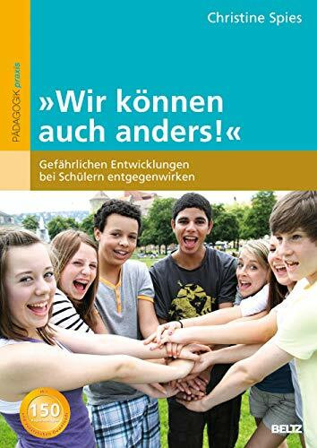 Wir können auch anders!: Gefährlichen Entwicklungen bei Schülern entgegenwirken