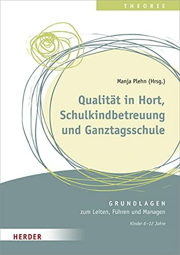 Qualität in Hort, Schulkindbetreuung und Ganztagsschule: Grundlagen zum Leiten, Führen und Managen