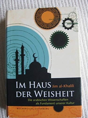 Im Haus der Weisheit Die arabische Wissenschaften als Fundament unserer Kultur