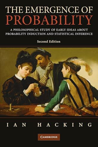 The Emergence of Probability: A Philosophical Study of Early Ideas About Probability Induction and Statistical Inference (Cambridge Series on Statistical And Probabilistic Mathematics)