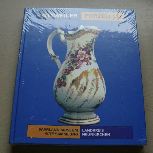 Ottweiler Porzellan: Katalogbuch zur gleichnamigen Ausstellung der Alten Sammlung des Saarland Museums in Saarbrücken im Auftrag des Landkreises Neunkirchen