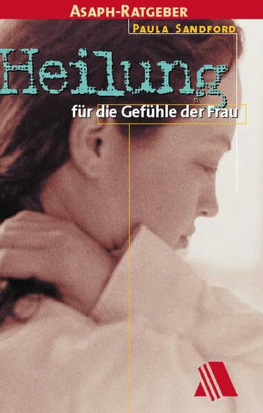 Heilung für die Gefühle der Frau: Ein Buch für Frauen und die Männer, die sie lieben
