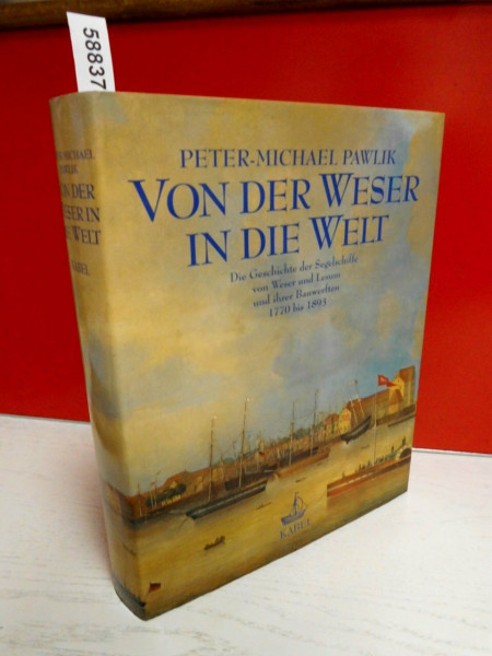 Von der Weser in die Welt: Die Geschichte der Segelschiffe von Weser und Lesum und ihrer Bauwerften, 1770 bis 1893 (Schriften des Deutschen Schiffahrtsmuseums)