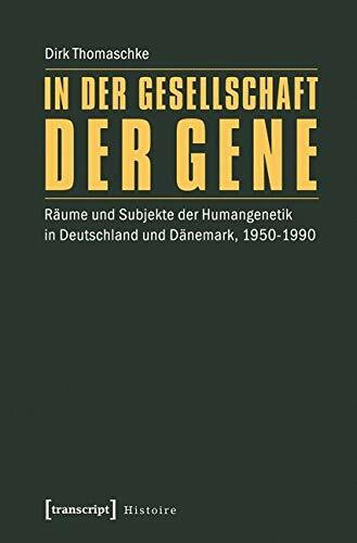 In der Gesellschaft der Gene: Räume und Subjekte der Humangenetik in Deutschland und Dänemark, 1950-1990 (Histoire)