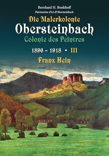 Die Malerkolonie Obersteinbach - Colonie des Peintres: Band 3 - 1896 – 1918 Franz Hein