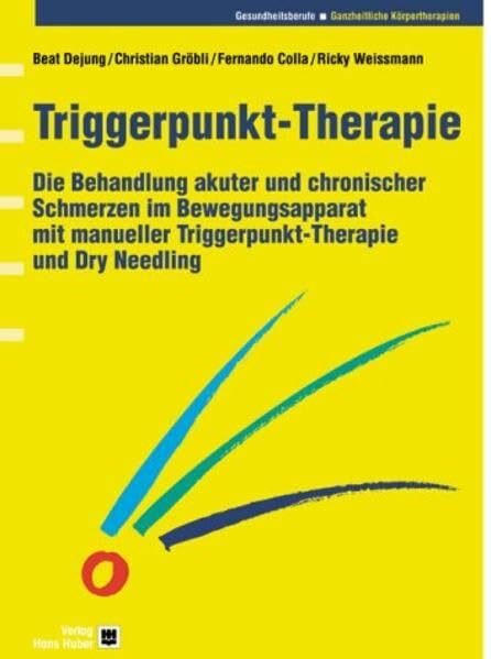 Triggerpunkt - Therapie: Die Behandlung akuter und chronischer Schmerzen im Bewegungsapparat mit manueller Triggerpunkt - Therapie und Dry Needling