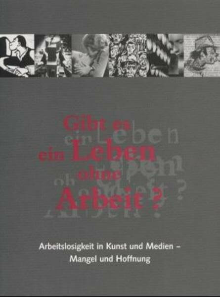 Gibt es ein Leben ohne Arbeit?: Mangel und Hoffnung: Arbeitslosigkeit in Kunst und Medien (Schriften des Fritz-Hüser-Instituts für deutsche und ... Ausstellungskataloge zur Arbeiterliteratur)