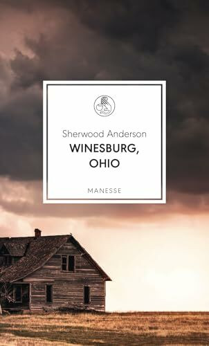 Winesburg, Ohio: Übersetzt von Eike Schönfeld, mit einem Nachwort von Daniel Kehlmann (Manesse Bibliothek, Band 41)