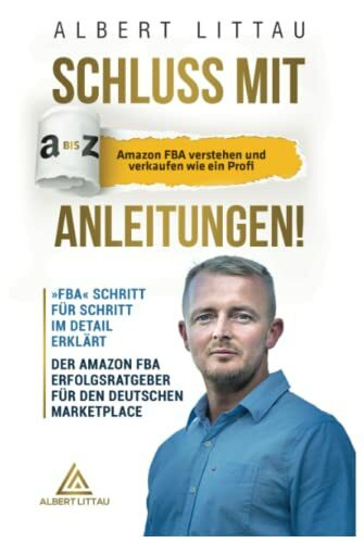 Schluss mit A bis Z Anleitungen – Amazon FBA verstehen und verkaufen wie ein Profi »FBA« Schritt für Schritt im Detail erklärt | Der Amazon FBA Erfolgsratgeber für den deutschen Marketplace