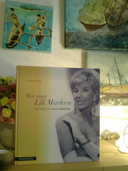 Wie einst Lili Marleen. Das Leben der Lale Andersen.: Das Leben der Lale Anderson
