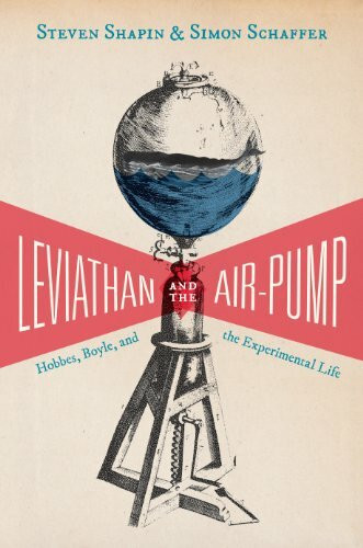 Leviathan and the Air-Pump: Hobbes, Boyle, and the Experimental Life (Princeton Classics)