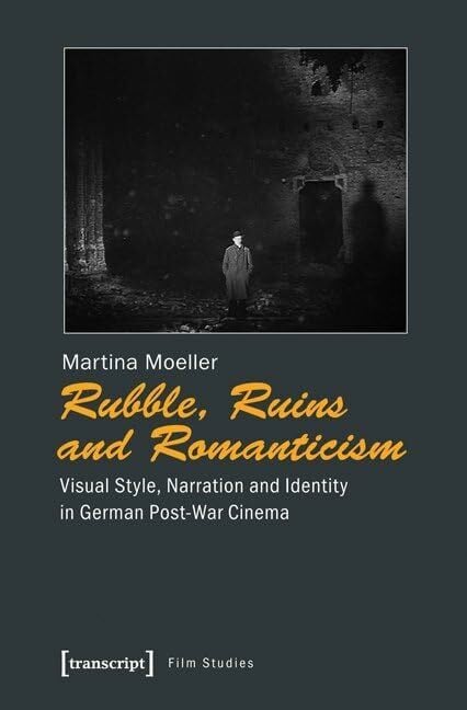 Rubble, Ruins and Romanticism: Visual Style, Narration and Identity in German Post-War Cinema (Film) Rubble, Ruins and Romanticism: Visual Style, Narration and Identity in German Post-War Cinema (Film)