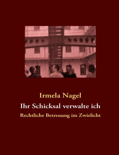 Ihr Schicksal verwalte ich: Rechtliche Betreuung im Zwielicht