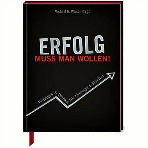 Erfolg muss man wollen: Witziges & Weises für Manager & Macher (Erwachsenengeschenkbuch)