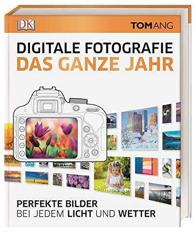 Digitale Fotografie. Das ganze Jahr: Perfekte Bilder bei jedem Licht und Wetter