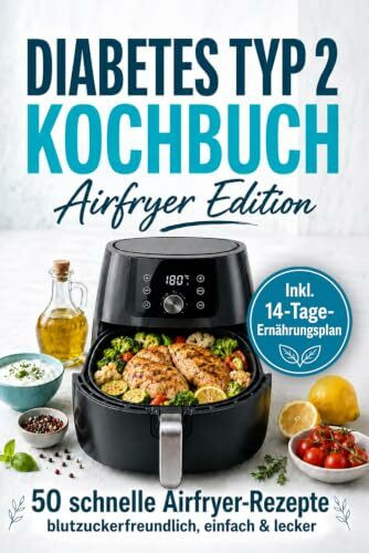 Diabetes Kochbuch Airfryer Edition: Blutzucker im Griff – 50 einfache Rezepte mit Heißluftfritteuse für stabile Blutzuckerwerte | Inkl. Nährwertangaben, Kohlenhydrateinheiten & 14-Tage-Ernährungsplan