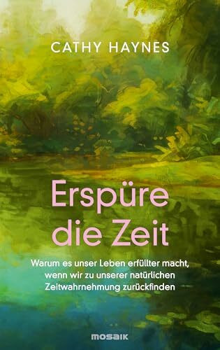 Erspüre die Zeit: Warum es unser Leben erfüllter macht, wenn wir zu unserer natürlichen Zeitwahrnehmung zurückfinden