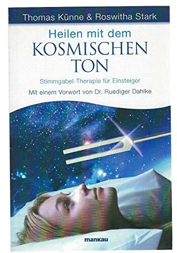 Heilen mit dem kosmischen Ton: Stimmgabel-Therapie für Einsteiger. Mit einem Vorwort von Dr. Ruediger Dahlke