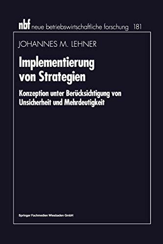 Implementierung von Strategien: Konzeption Unter Berücksichtigung Von Unsicherheit Und Mehrdeutigkeit (Neue Betriebswirtschaftliche Forschung (Nbf)) ... forschung (nbf), 210, Band 210)