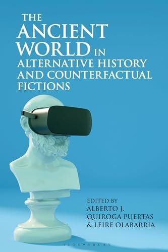 Ancient World in Alternative History and Counterfactual Fictions, The (Bloomsbury Studies in Classical Reception) Ancient World in Alternative History and Counterfactual Fictions, The (Bloomsbury Studies in Classical Reception)