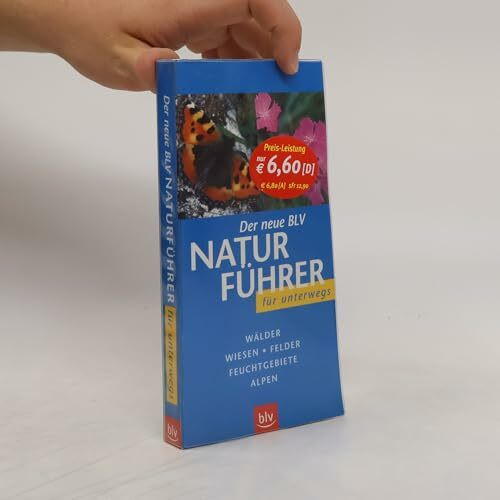 Der neue BLV Naturführer für unterwegs. Wälder, Wiesen, Felder, Feuchtgebiete, Alpen. Sonderteile: Früchte der Bäume, Raupen, Tierspuren