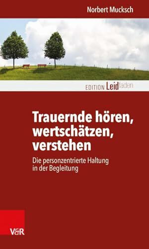 Trauernde hören, wertschätzen, verstehen: Die personzentrierte Haltung in der Begleitung (Edition Leidfaden) (Edition Leidfaden – Begleiten bei Krisen, Leid, Trauer)