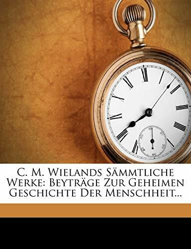 C. M. Wielands Sämmtliche Werke: Beyträge Zur Geheimen Geschichte Der Menschheit...