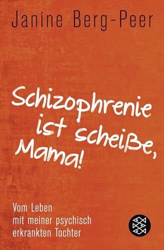 Schizophrenie ist scheiße, Mama!: Vom Leben mit meiner psychisch erkrankten Tochter