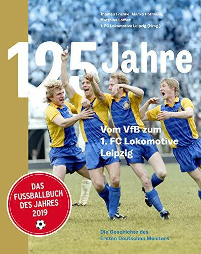 125 Jahre. Vom VfB zum 1. FC Lokomotive Leipzig: Die Geschichte des Ersten Deutschen Meisters
