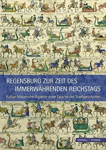 Regensburg zur Zeit des Immerwährenden Reichstags: Kultur-historische Aspekte einer Epoche der Stadtgeschichte