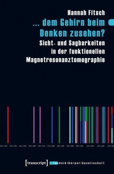 ... dem Gehirn beim Denken zusehen?: Sicht- und Sagbarkeiten in der funktionellen Magnetresonanztomographie (Technik - Körper - Gesellschaft)