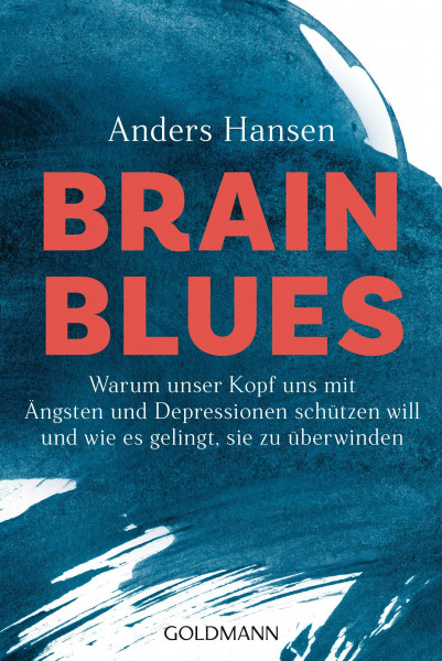 Brain Blues: Warum unser Kopf uns mit Ängsten und Depressionen schützen will - und wie es gelingt, sie zu überwinden