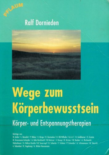 Wege zum Körperbewusstsein: Körper- und Entspannungstherapien. Überblick über die heute am meisten verbreiteten körperorientierten Bewegungs- und ... Taijiquan, Trager Arbeit, Rosen-Methode