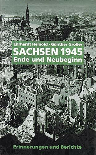 Sachsen 1945: Ende und Neubeginn. Erinnerungen von Zeitzeugen