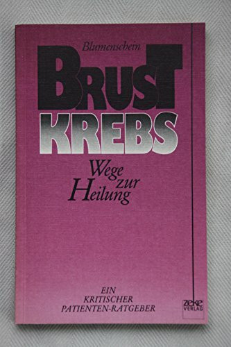 Brustkrebs - Wege zur Heilung: Ein kritischer Patientenratgeber
