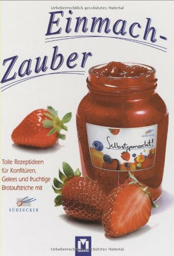 Einmach-Zauber: Die besten Konfitüren und Gelees - mit Südzucker