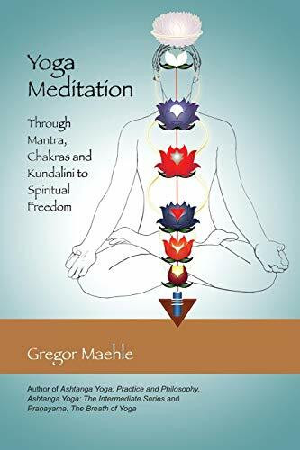 Yoga Meditation: Through Mantra, Chakras and Kundalini to Spiritual Freedom