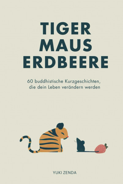Tiger Maus Erdbeere: 60 buddhistische Kurzgeschichten für mehr Achtsamkeit, Glück und den Weg zum inneren Frieden (Zen-Routinen)