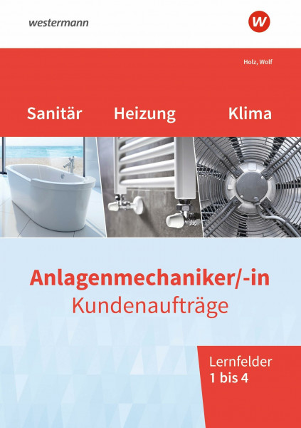 Anlagenmechaniker/-in Sanitär-, Heizungs- und Klimatechnik: Kundenaufträge Lernfelder 1-4 Arbeitsheft