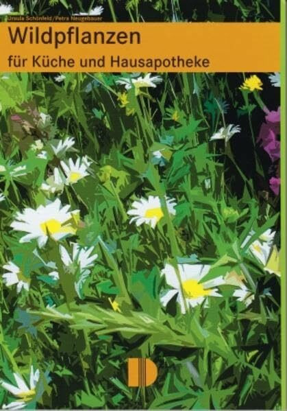 Wildpflanzen für Küche und Hausapotheke: Mit leicht nachzuarbeitenden Rezepten und Heilanwendungen