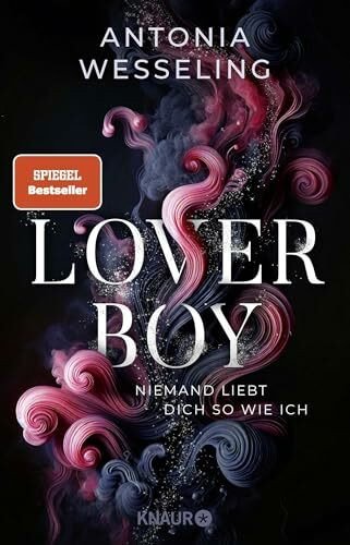 Loverboy – Niemand liebt dich so wie ich: Roman | Der neue süchtig machende Romance-Thriller von Bestseller-Autorin Antonia Wesseling
