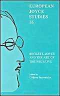 Beckett, Joyce and the Art of the Negative (European Joyce Studies, Band 16)