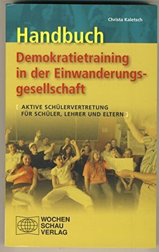 Handbuch Demokratietraining in der Einwanderungsgesellschaft: Aktive Schülervertretung. Für Schüler, Lehrer und Eltern