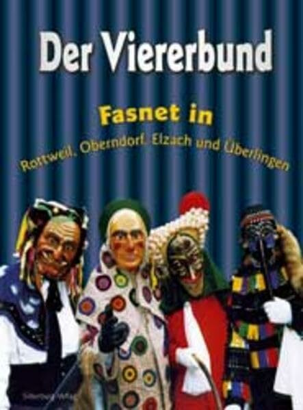 Der Viererbund: Fasnet in Rottweil, Oberndorf, Elzach und Überlingen