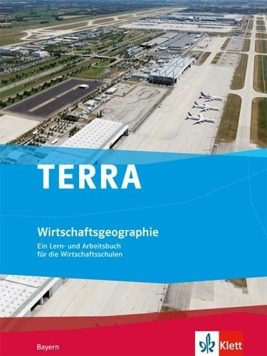 TERRA Wirtschaftsgeographie - Ausgabe für Wirtschaftsschulen in Bayern. Schülerbuch 9./10. Klasse.