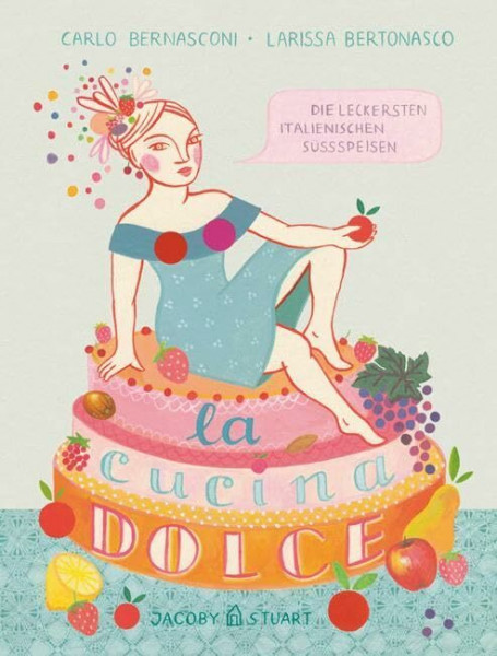 La cucina dolce: Die leckersten italienischen Süßspeisen (Illustrierte Länderküchen: Bilder. Geschichten. Rezepte)