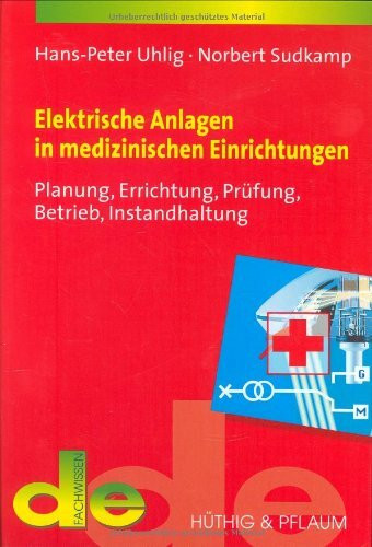 Elektrische Anlagen in medizinischen Einrichtungen: Planung, Errichtung, Prüfung, Betrieb und Instandhaltung (de-Fachwissen)